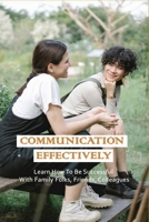 Communication Effectively: Learn How To Be Successful With Family Folks, Friends, Colleagues: Communication Books For Work B092J1TLYT Book Cover