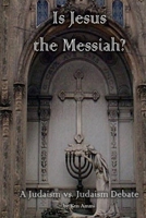 Is Jesus the Messiah - A Judaism vs. Judaism debate 1548114685 Book Cover
