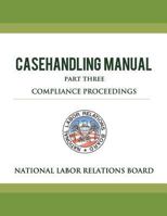 National Labor Relations Board Casehandling Manual Part Three - Compliance Proceedings 1479202452 Book Cover