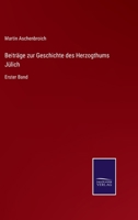Beiträge zur Geschichte des Herzogthums Jülich: Erster Band 3752540060 Book Cover