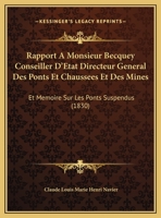 Rapport A Monsieur Becquey Conseiller D'Etat Directeur General Des Ponts Et Chaussees Et Des Mines: Et Memoire Sur Les Ponts Suspendus (1830) 1167625668 Book Cover