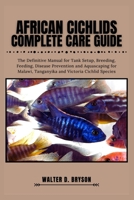 African Cichlids Complete Care Guide: The Definitive Manual for Tank Setup, Breeding, Feeding, Disease Prevention and Aquascaping for Malawi, Tanganyika and Victoria Cichlid Species B0FJFNCC15 Book Cover