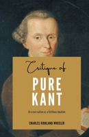 Critique of PURE KANT Or a real realism vs, a fictitious idealism 9355280807 Book Cover