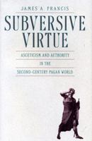Subversive Virtue: Asceticism and Authority in the Second-Century Pagan World 0271034254 Book Cover