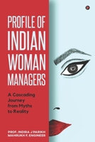 Profile of Indian Woman Managers: A Cascading Journey from Myths to Reality 1649838182 Book Cover