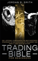 Trading Bible for Beginners: DAY + OPTIONS + FOREX AND SWING TRADING. The Best investing strategies to take advantage of the market and make a living with no effort. 1914257243 Book Cover