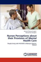 Nurses Perceptions about their Provision of Mental Health Care: People living with HIV/AIDS in Blantyre District, Malawi 3846529966 Book Cover