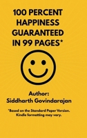 100 PERCENT HAPPINESS GUARANTEED IN 99 PAGES*: 16 secrets that have consistently contributed to my happiness B0FBXX486V Book Cover