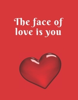 The Face of Love Is You : Funny Romanitc Valentines Day Gifts for Him / Her ~ College-Ruled Paperback Notebook 1658826019 Book Cover