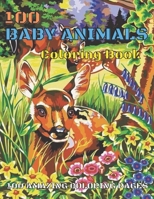 100 BABY ANIMALS COLORING BOOK: A Coloring Book Featuring 100 Incredibly Cute and Lovable Baby Animals for or Toddlers Kids Teens Adults Grownups Elderly 1-4 4-8 8-12 12-14 13-16 Years Old. B093QF4JM2 Book Cover