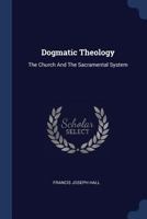 Dogmatic Theology: The Church And The Sacramental System 1377084205 Book Cover