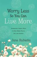 Worry Less So You Can Live More: Surprising, Simple Ways to Feel More Peace, Joy, and Energy 0764212656 Book Cover