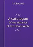 A Catalogue of the Libraries of the Honourable 5518409451 Book Cover