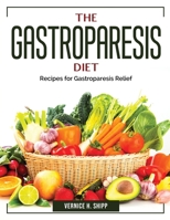 The Gastroparesis Diet: Recipes for Gastroparesis Relief 180438383X Book Cover
