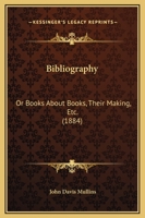 Bibliography: Or Books About Books, Their Making, Etc. 1166563197 Book Cover