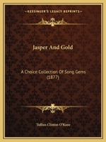 Jasper and Gold: A Choice Collection of Song-Gems for Sunday- Schools, Social Meetings, and Times of Refreshing 1014976979 Book Cover