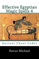 Effective Egyptian Magic Spells 4: Ancient Cheat Codes 1540332403 Book Cover