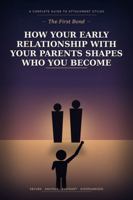 - THE FIRST BOND - HOW YOUR EARLY RELATIONSHIP WITH YOUR PARENTS SHAPES WHO YOU BECOME. B0HDY6M62K Book Cover
