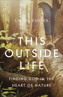This Outside Life: Finding God in the Heart of Nature 0736975799 Book Cover