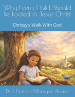 Why Every Child Should Be Rooted in Jesus Christ: Chrissy’s Walk With God B0GMC7T1NK Book Cover
