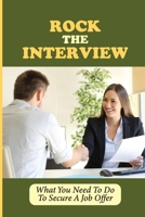 Rock The Interview: What You Need To Do To Secure A Job Offer: What Makes A Successful Interview B09BGKKH23 Book Cover