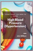 High Blood Pressure (Hypertension): Everything You Need to Know B09JDYLZ9L Book Cover