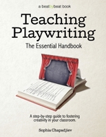 Teaching Playwriting: The Essential Handbook: A Step-By-Step Guide to Fostering Creativity in Your Classroom 0692848509 Book Cover