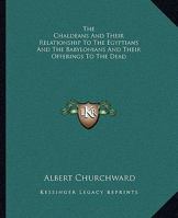 The Chaldeans And Their Relationship To The Egyptians And The Babylonians And Their Offerings To The Dead 1417961104 Book Cover