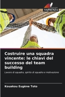 Costruire una squadra vincente: le chiavi del successo del team building: Lavoro di squadra, spirito di squadra e motivazione 6205980207 Book Cover