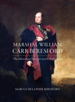 Marshal William Carr Beresford: ‘The ablest man I have yet seen with the army’ 1788550323 Book Cover