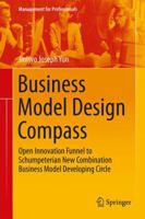 Business Model Design Compass: Open Innovation Funnel to Schumpeterian New Combination Business Model Developing Circle 9811350566 Book Cover