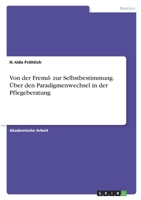 Von der Fremd- zur Selbstbestimmung. Über den Paradigmenwechsel in der Pflegeberatung 334640028X Book Cover