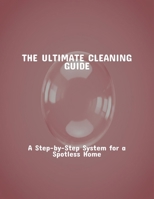 The Ultimate Cleaning Guide: A Step-By-Step System For A Spotless Home B0FRG2BFWF Book Cover