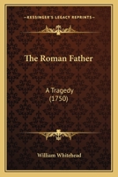 The Roman Father, a tragedy [in five acts, and in verse], etc. 1241401713 Book Cover