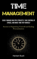 Time Management: Easily Manage Multiple Projects, Take Control of Stress, and Make Time for Yourself 1777758114 Book Cover