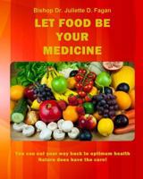 Let Food Be Your Medicine: You can eat your way back to optimum health 1497489237 Book Cover