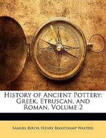 History of Ancient Pottery, Greek, Etruscan, and Roman; Volume 2 B0BQ3Z6NH3 Book Cover