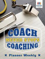 Coach Never Stops Coaching | Planner Weekly 1645213900 Book Cover