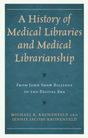 A History of Medical Libraries and Medical Librarianship: From John Shaw Billings to the Digital Era 1538183617 Book Cover
