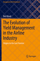 The Evolution of Yield Management in the Airline Industry: Origins to the Last Frontier 3030704262 Book Cover