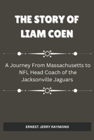 THE STORY OF LIAM COEN: A Journey from Massachusetts to NFL Head Coach of the Jacksonville Jaguars B0DV3RYTJZ Book Cover