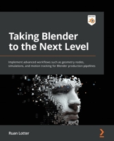 Taking Blender to the Next Level: Implement advanced workflows such as geometry nodes, simulations, and motion tracking for Blender production pipelines 1803233567 Book Cover