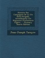 Histoire Des Campagnes de la 21e Demi-Brigade, Actuellement 21e R�giment d'Infanterie L�g�re... 1272275124 Book Cover