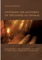 Unveiling the Mysteries of the Gospel of Thomas: Unearthing the Teachings of Jesus in the Early Christian Landscape 3384418093 Book Cover