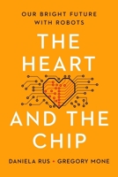 The Heart and the Chip: Our Bright Future with Robots 1324105089 Book Cover
