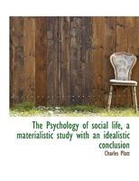 The Psychology of Social Life, a Materialistic Study with an Idealistic Conclusion 1176446258 Book Cover