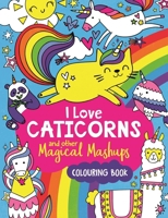 I Love Caticorns and Other Magical Mashups Coloring Book 1454938501 Book Cover