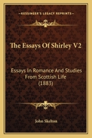 The Essays Of Shirley V2: Essays In Romance And Studies From Scottish Life 1165120437 Book Cover