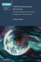 TRIPS Foundations Revisited: Building a Resilient International IP Regime for Troubled Times (Cambridge International Trade and Economic Law) 1009743120 Book Cover