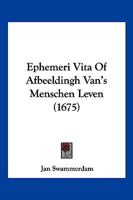 Ephemeri Vita Of Afbeeldingh Van's Menschen Leven (1675) 1104860988 Book Cover